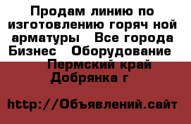 Продам линию по изготовлению горяч-ной арматуры - Все города Бизнес » Оборудование   . Пермский край,Добрянка г.